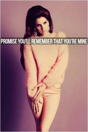 Promise you'll remember that your mine Picture Quote #1