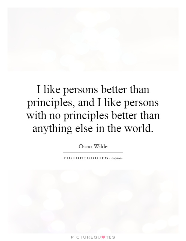 I like persons better than principles, and I like persons with no principles better than anything else in the world Picture Quote #1