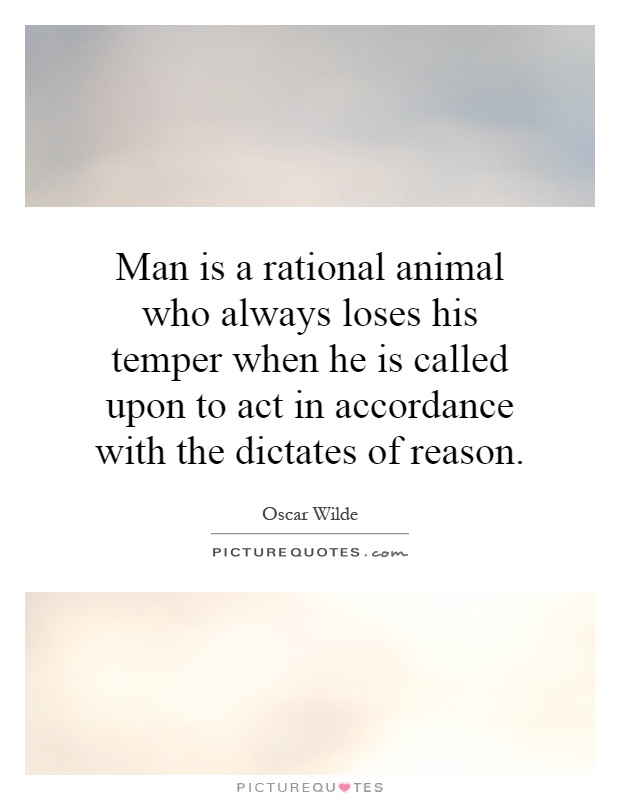 Man is a rational animal who always loses his temper when he is called upon to act in accordance with the dictates of reason Picture Quote #1