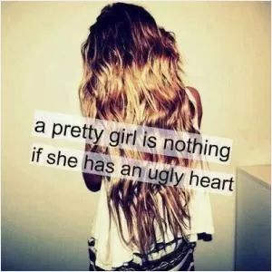A pretty girl is nothing if she has an ugly heart Picture Quote #1