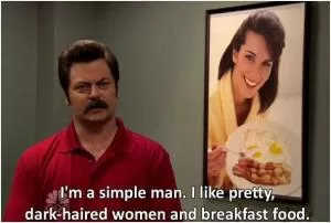 I'm a simple man. I like pretty, dark-haired women and breakfast food Picture Quote #1