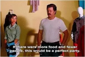 If there were more food and fewer people, this would be a perfect party Picture Quote #1