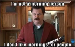 I'm not a morning person. I don't like mornings... or people Picture Quote #1