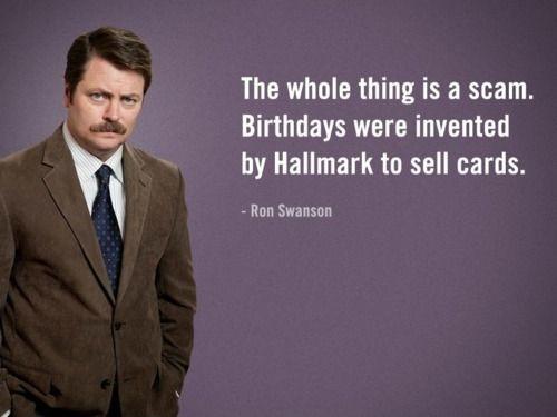 The whole thing is a scam. Birthdays were invented by Hallmark to sell cards Picture Quote #1
