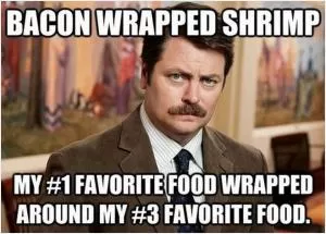 Bacon wrapped shrimp. My number 1 favorite food wrapped around my number 3 favorite food Picture Quote #1