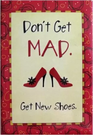 Don't get mad. Get new shoes Picture Quote #1