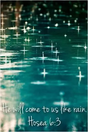 He will come to us like rain Picture Quote #1