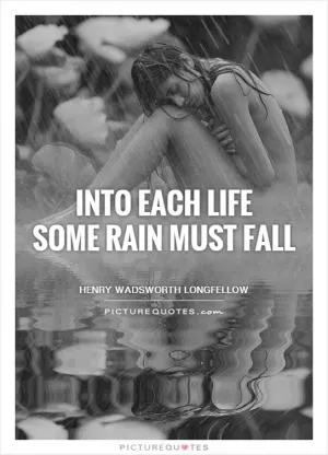 Into each life  some rain must fall Picture Quote #1