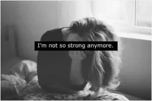 I'm not so strong anymore Picture Quote #1