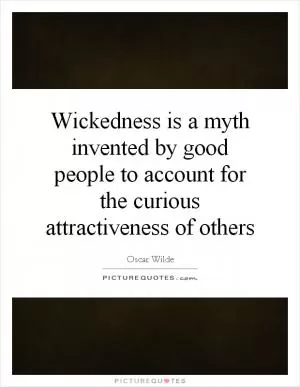 Wickedness is a myth invented by good people to account for the curious attractiveness of others Picture Quote #1