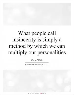 What people call insincerity is simply a method by which we can multiply our personalities Picture Quote #1