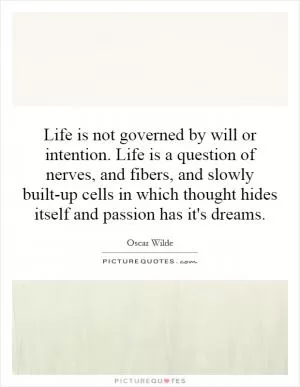 Life is not governed by will or intention. Life is a question of nerves, and fibers, and slowly built-up cells in which thought hides itself and passion has it's dreams Picture Quote #1