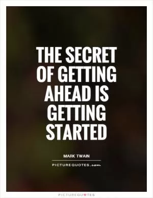 The secret of getting ahead is getting started Picture Quote #1