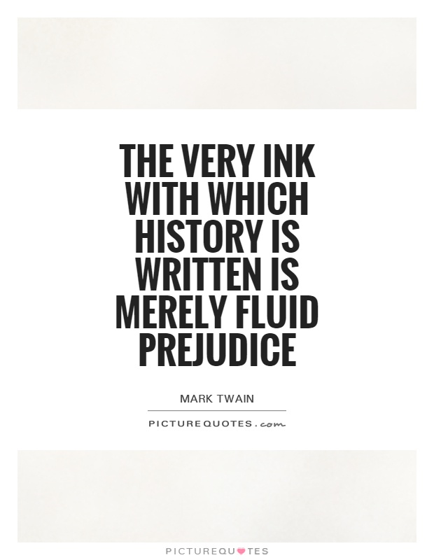 The very ink with which history is written is merely fluid prejudice Picture Quote #1