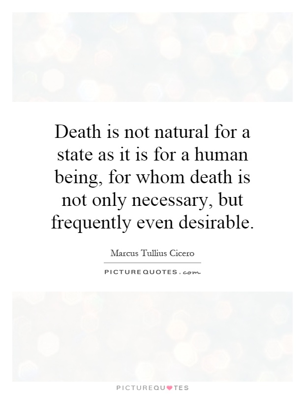 Death is not natural for a state as it is for a human being, for whom death is not only necessary, but frequently even desirable Picture Quote #1