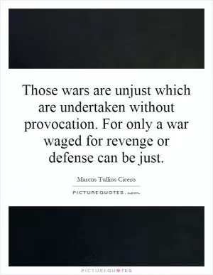 Those wars are unjust which are undertaken without provocation. For only a war waged for revenge or defense can be just Picture Quote #1