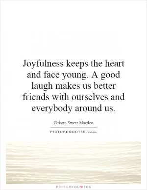 Joyfulness keeps the heart and face young. A good laugh makes us better friends with ourselves and everybody around us Picture Quote #1