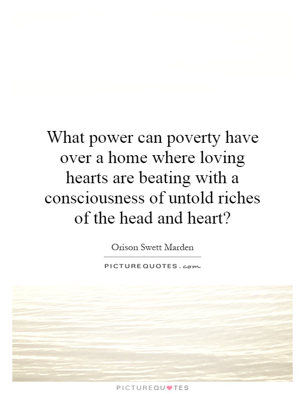 What power can poverty have over a home where loving hearts are beating with a consciousness of untold riches of the head and heart? Picture Quote #1