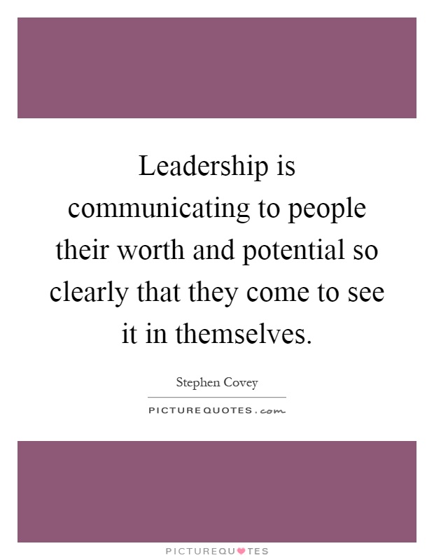 Leadership is communicating to people their worth and potential so clearly that they come to see it in themselves Picture Quote #1