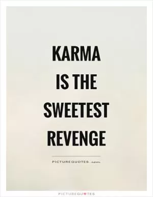 Karma  is the sweetest revenge Picture Quote #1