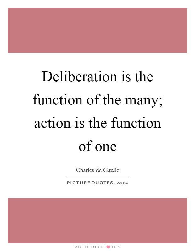 Deliberation is the function of the many; action is the function of one Picture Quote #1