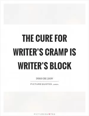 The cure for writer’s cramp is writer’s block Picture Quote #1