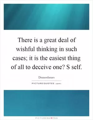 There is a great deal of wishful thinking in such cases; it is the easiest thing of all to deceive one? S self Picture Quote #1