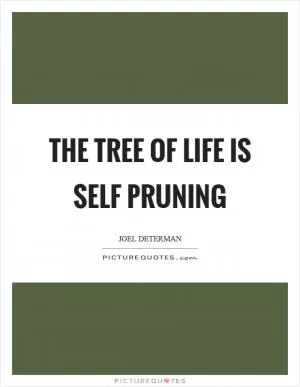 The tree of life is self pruning Picture Quote #1
