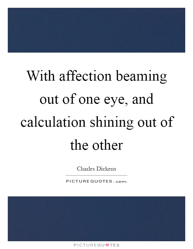 With affection beaming out of one eye, and calculation shining out of the other Picture Quote #1
