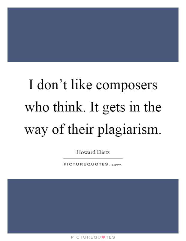 I don't like composers who think. It gets in the way of their plagiarism Picture Quote #1