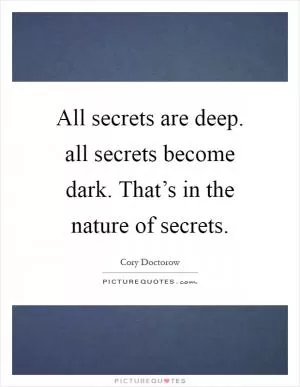 All secrets are deep. all secrets become dark. That’s in the nature of secrets Picture Quote #1