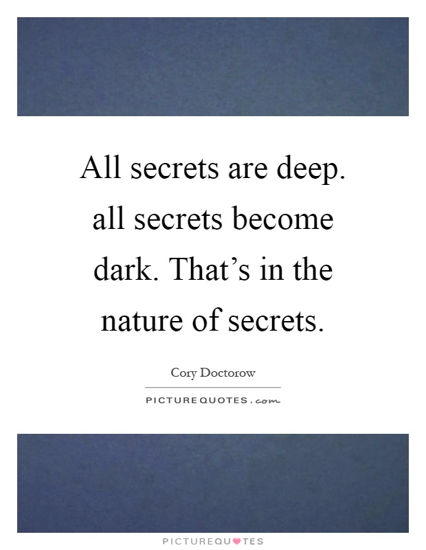 All secrets are deep. all secrets become dark. That's in the nature of secrets Picture Quote #1