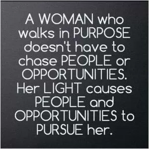 A woman who walks in purpose doesn’t have to chase people or opportunities. Her light causes people and opportunities to pursue her Picture Quote #1