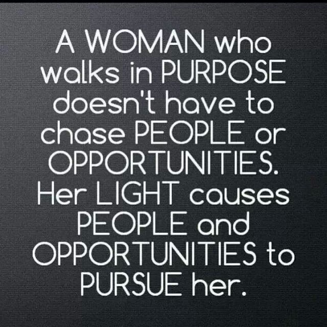 A woman who walks in purpose doesn't have to chase people or opportunities. Her light causes people and opportunities to pursue her Picture Quote #1