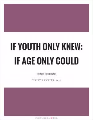 If youth only knew: if age only could Picture Quote #1