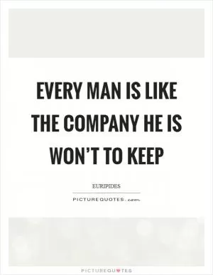 Every man is like the company he is won’t to keep Picture Quote #1