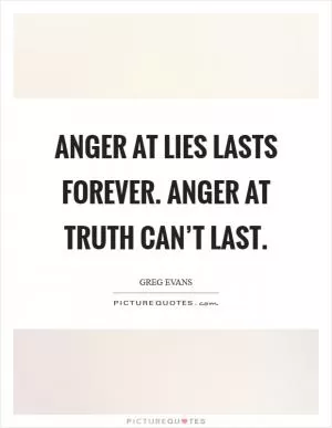 Anger at lies lasts forever. Anger at truth can’t last Picture Quote #1