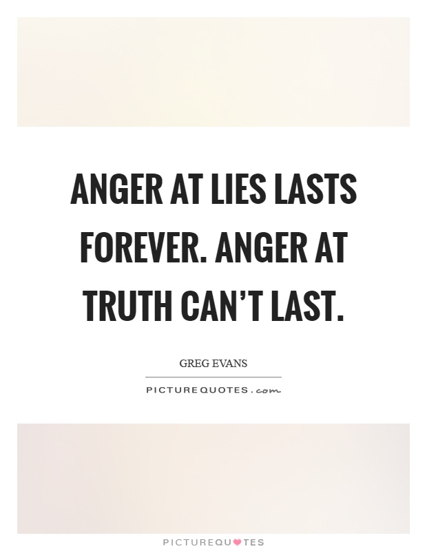 Anger at lies lasts forever. Anger at truth can't last Picture Quote #1