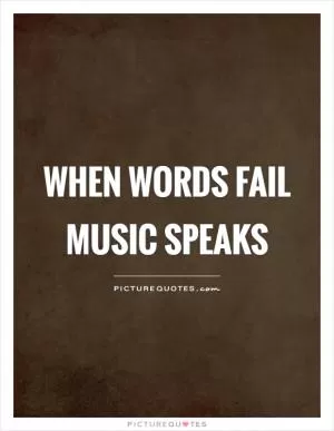 When words fail music speaks Picture Quote #1