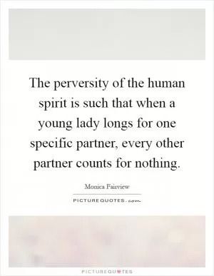 The perversity of the human spirit is such that when a young lady longs for one specific partner, every other partner counts for nothing Picture Quote #1
