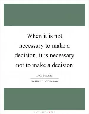 When it is not necessary to make a decision, it is necessary not to make a decision Picture Quote #1