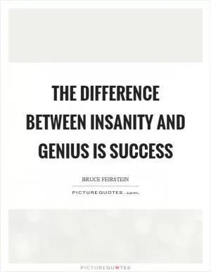 The difference between insanity and genius is success Picture Quote #1