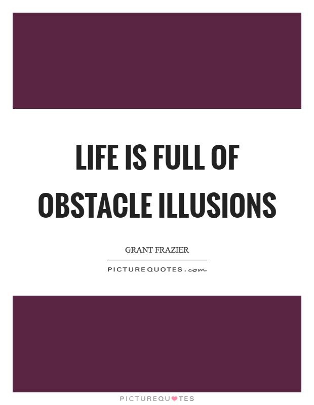 Life is full of obstacle illusions Picture Quote #1