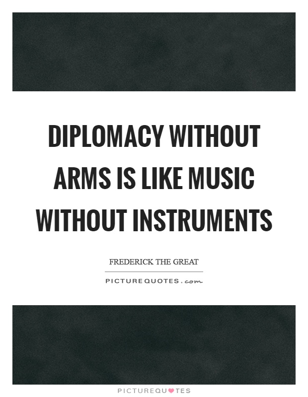 Diplomacy without arms is like music without instruments Picture Quote #1