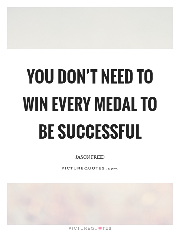 You don't need to win every medal to be successful Picture Quote #1