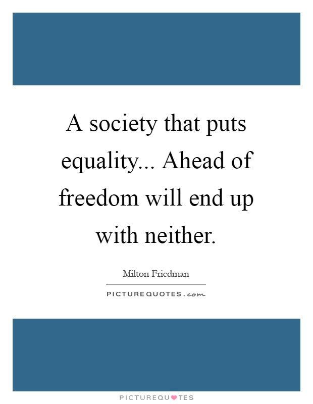 A society that puts equality... Ahead of freedom will end up with neither Picture Quote #1