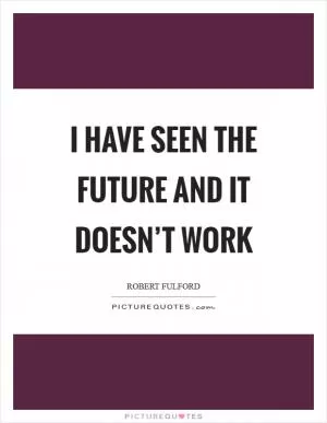 I have seen the future and it doesn’t work Picture Quote #1