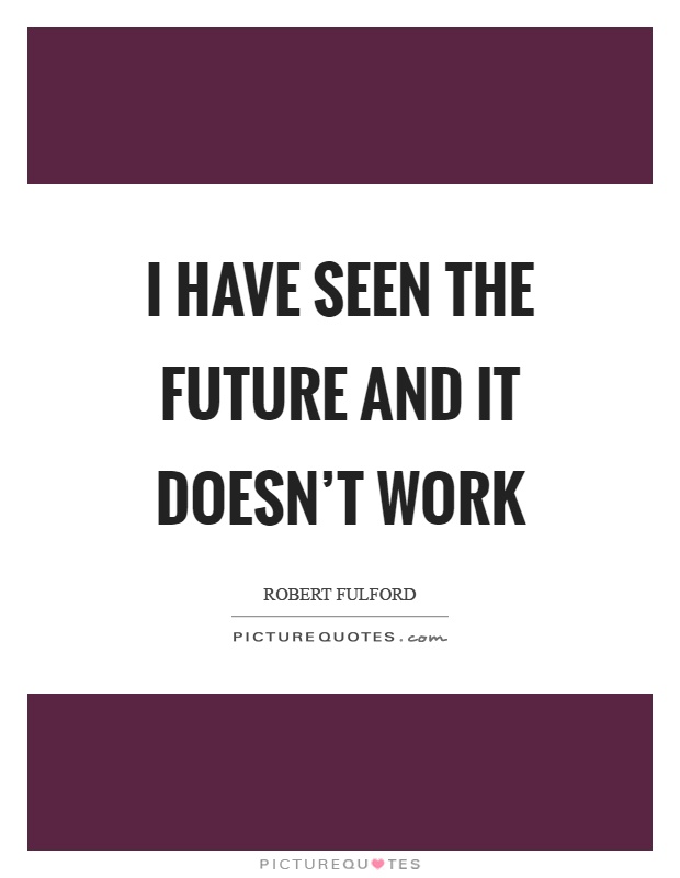 I have seen the future and it doesn't work Picture Quote #1