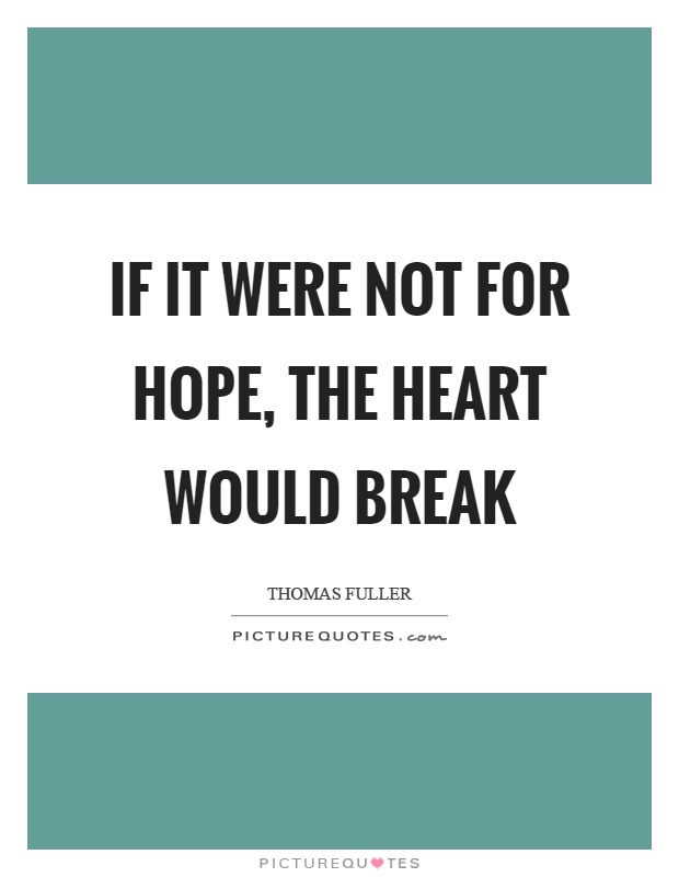 If it were not for hope, the heart would break Picture Quote #1