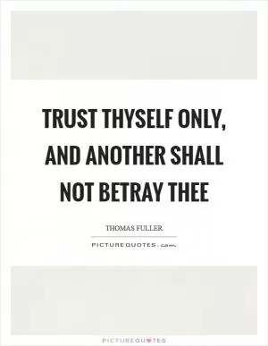 Trust thyself only, and another shall not betray thee Picture Quote #1